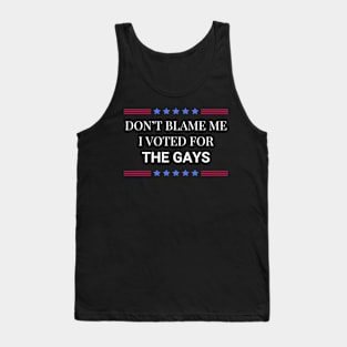 Don't Blame Me I Voted For The Gays Tank Top